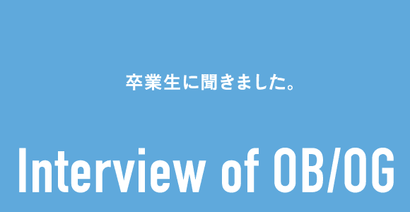 卒業生に聞きました。Interview of OB/OG